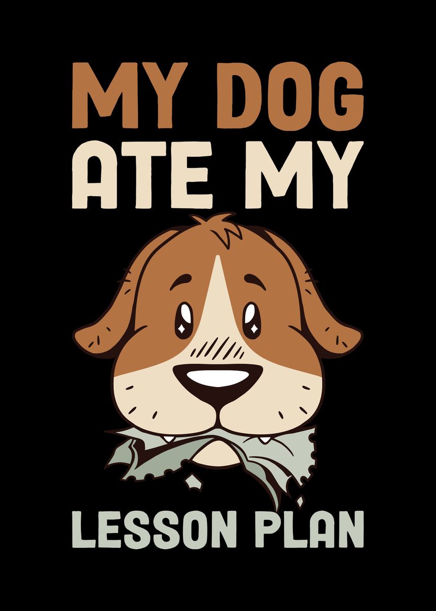 'My Dog Ate My Lesson Plan' Poster by CatRobot | Displate