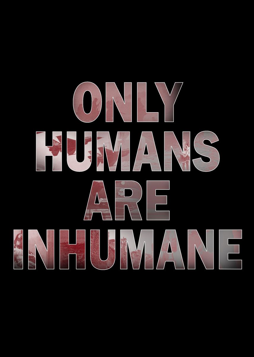 'Only Humans are Inhumane' Poster, picture, metal print, paint by