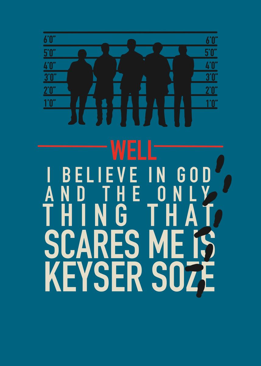 Well I believe in God, and the only thing that scares me is Keyser