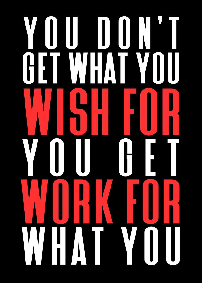 'You Get What You Work For' Poster, picture, metal print, paint by ...