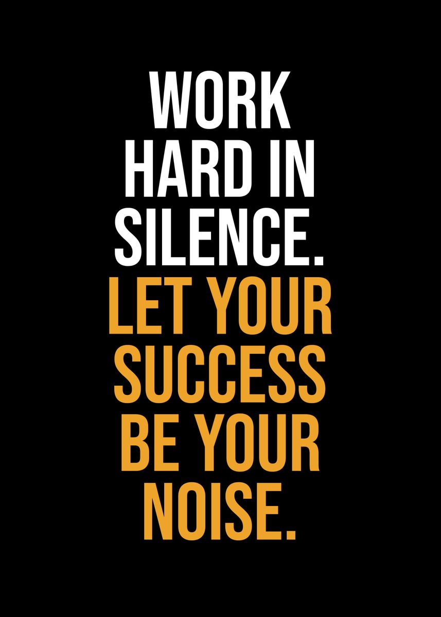 'Work hard in silence' Poster, picture, metal print, paint by Kaly ...