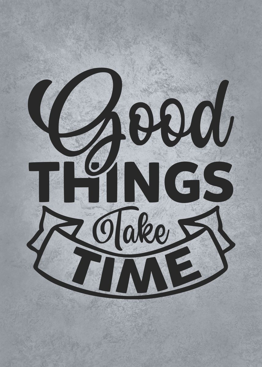'Good Things Take Time' Poster, picture, metal print, paint by GOHAN ...