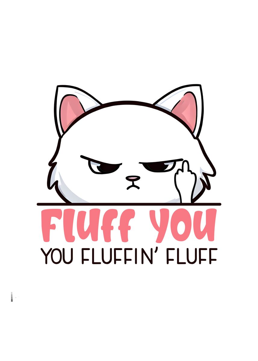 'Fluff you Funny Cat quote' Poster, picture, metal print, paint by ...