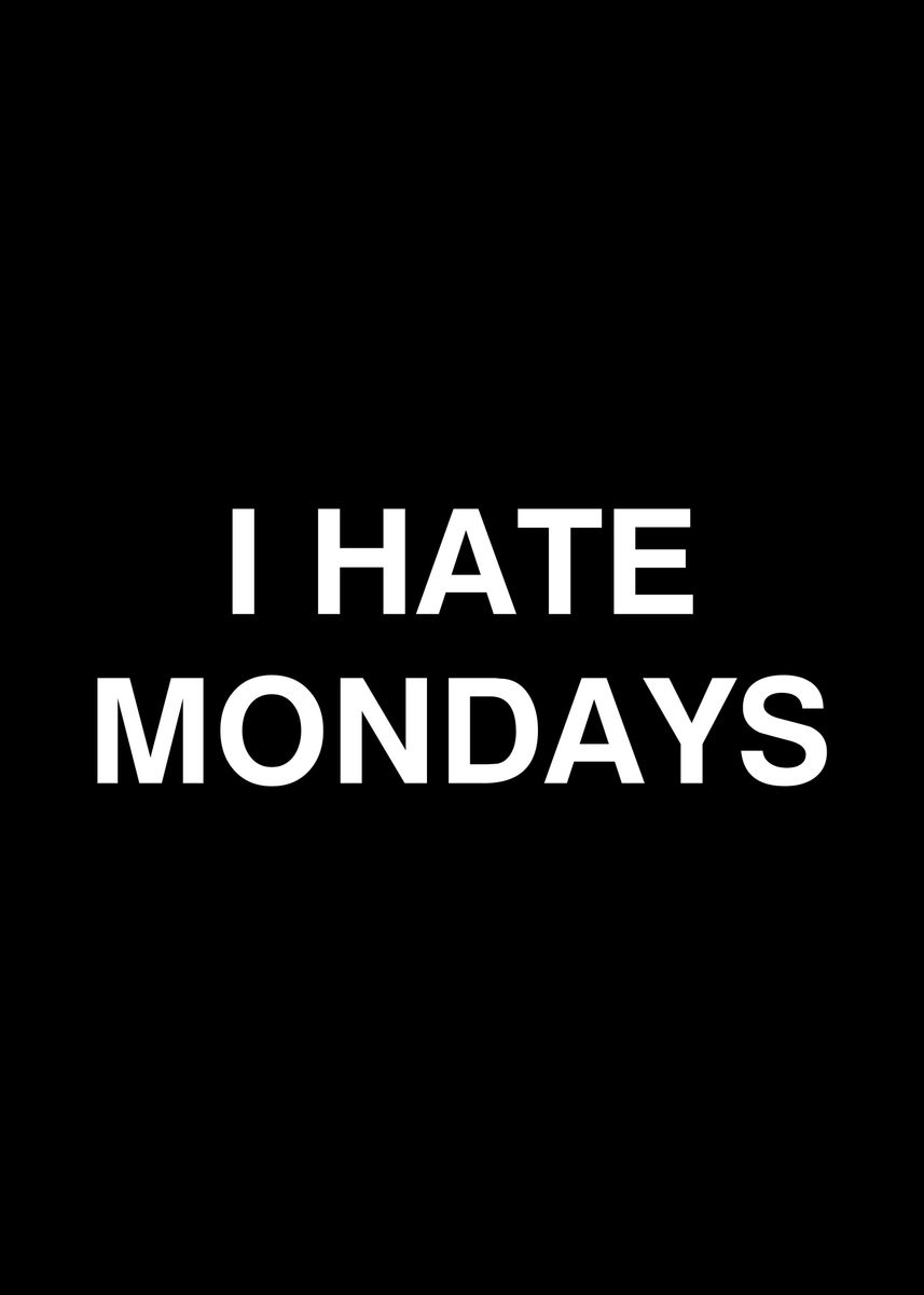 'I Hate Mondays' Poster, picture, metal print, paint by YiannisTees ...