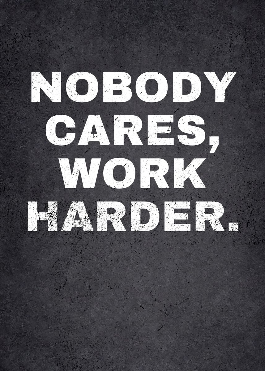 'Nobody Cares Work Harder' Poster, picture, metal print, paint by EDSON ...