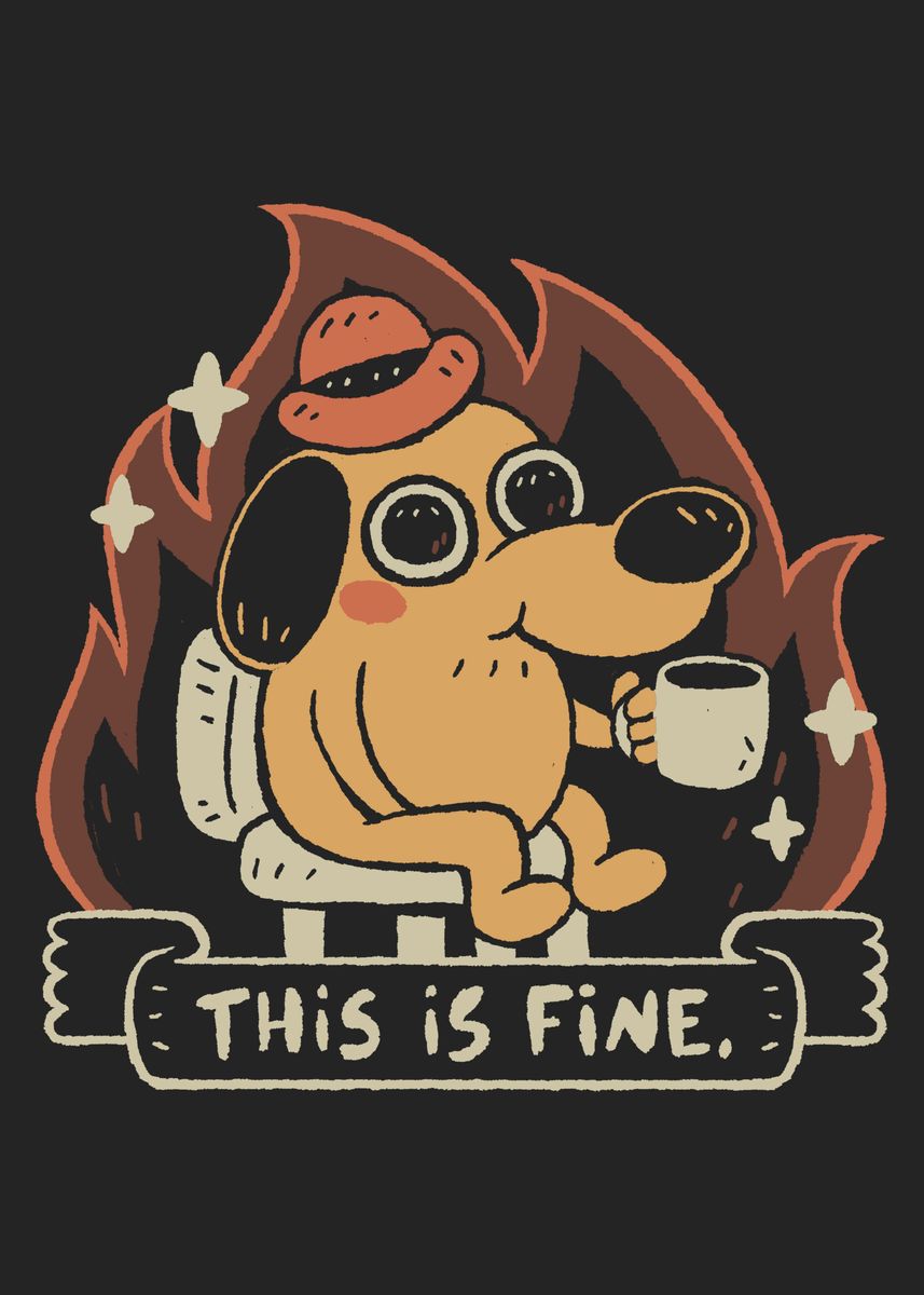 'This is Fine' Poster, picture, metal print, paint by xMorfina Elisa ...