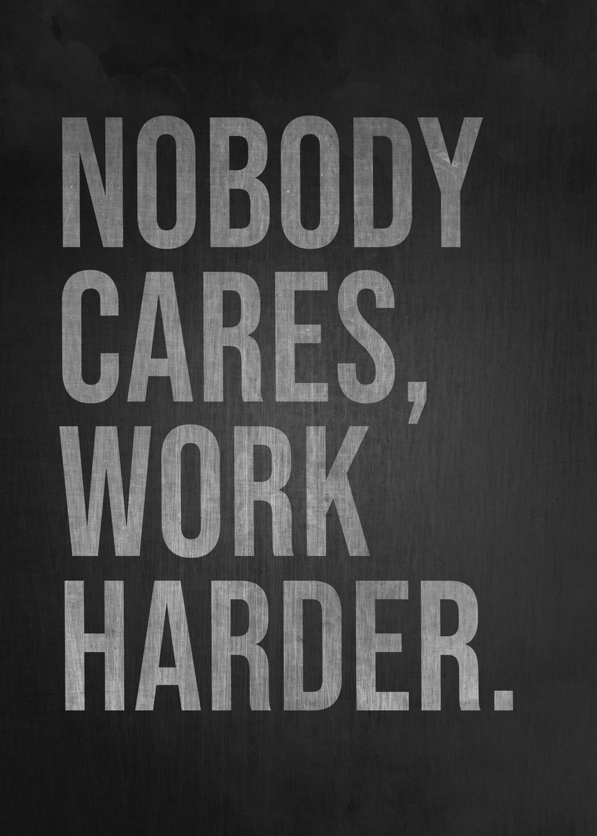 'Nobody Cares Work Harder' Poster by Pop art Studio | Displate