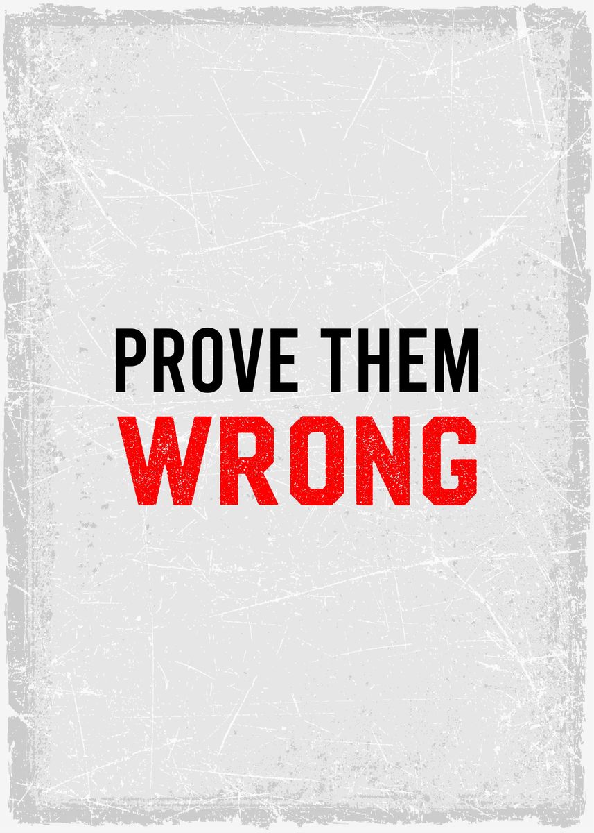 'prove them wrong' Poster, picture, metal print, paint by Bestselling ...