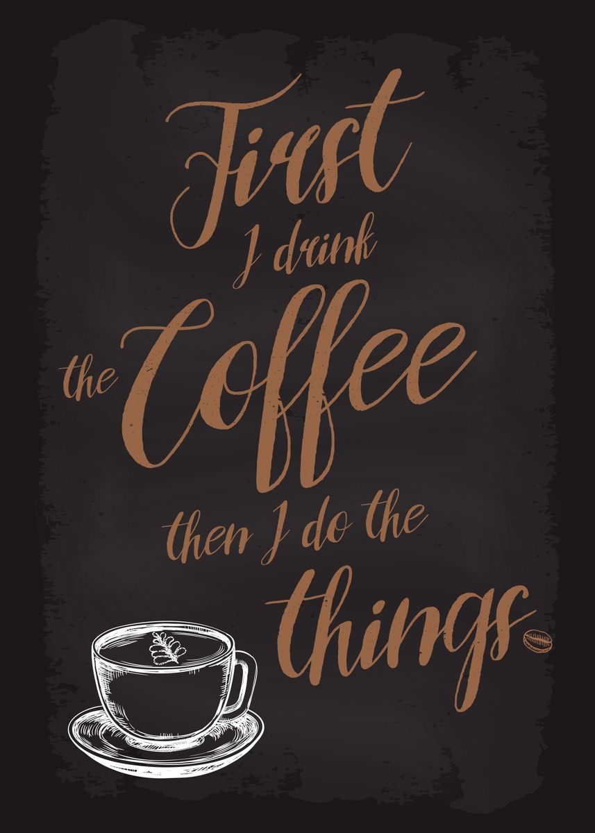 'First I Drink the Coffee' Poster, picture, metal print, paint by ...