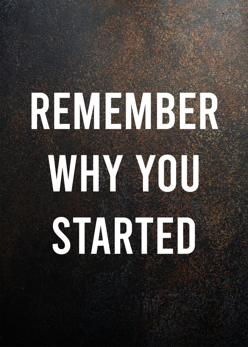 'remember why you started' Poster, picture, metal print, paint by ...