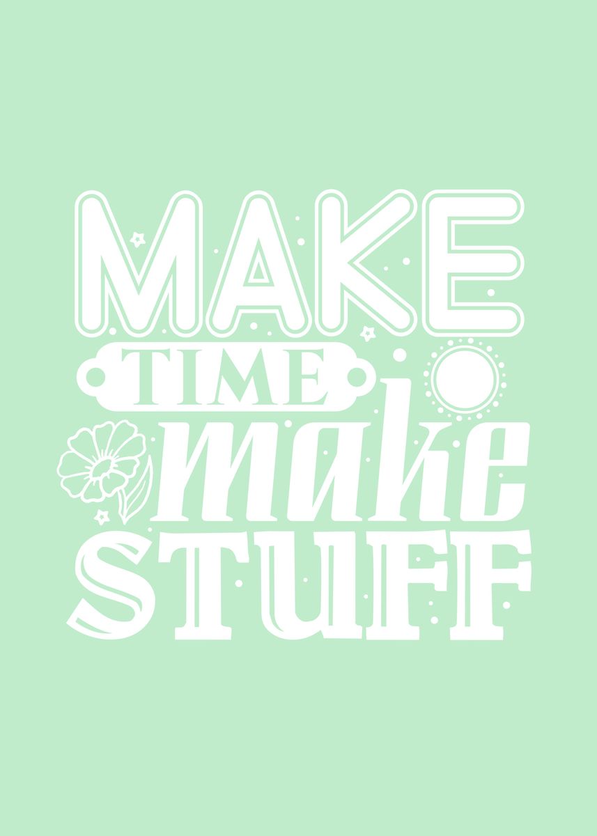 'Make time make stuff' Poster, picture, metal print, paint by Juliana ...
