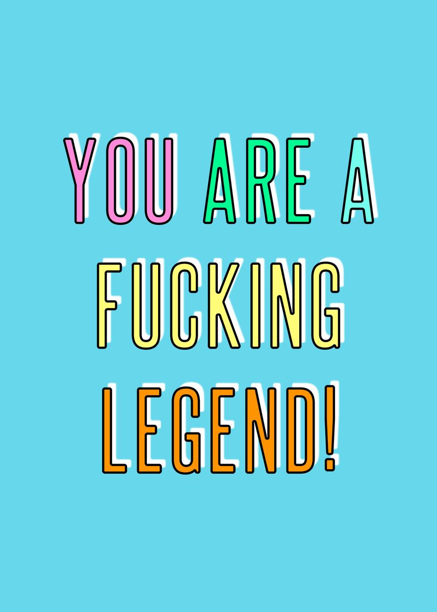 You Are A Fucking Legend Poster Picture Metal Print Paint By Adam Regester Displate